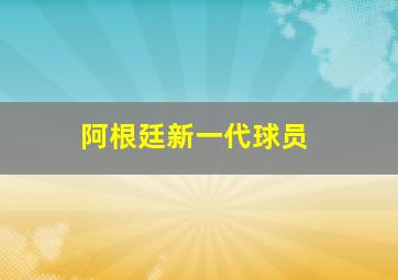 阿根廷新一代球员