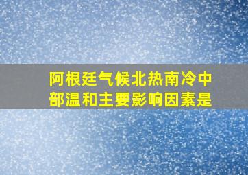 阿根廷气候北热南冷中部温和主要影响因素是