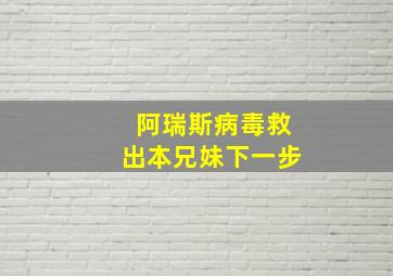 阿瑞斯病毒救出本兄妹下一步