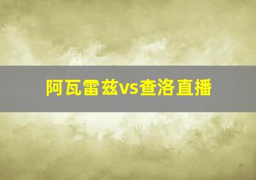 阿瓦雷兹vs查洛直播