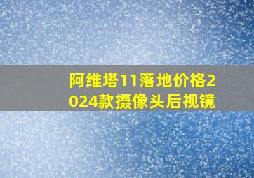 阿维塔11落地价格2024款摄像头后视镜