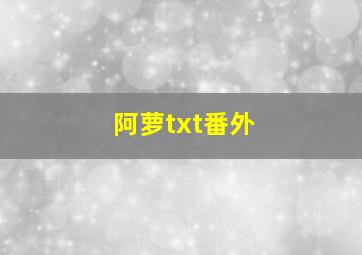 阿萝txt番外