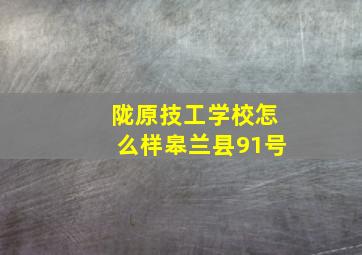 陇原技工学校怎么样皋兰县91号