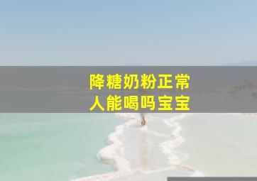 降糖奶粉正常人能喝吗宝宝