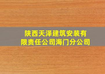 陕西天泽建筑安装有限责任公司海门分公司