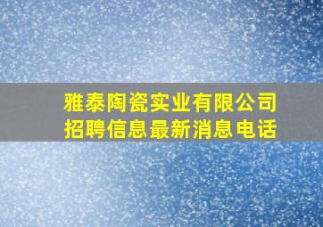 雅泰陶瓷实业有限公司招聘信息最新消息电话