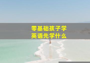 零基础孩子学英语先学什么