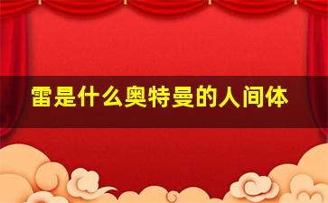 雷是什么奥特曼的人间体