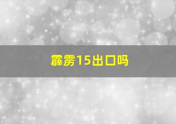 霹雳15出口吗