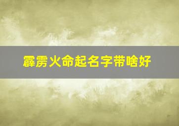 霹雳火命起名字带啥好