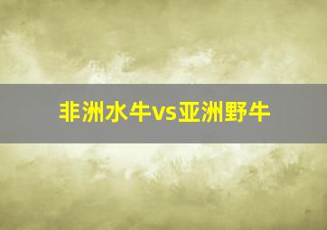 非洲水牛vs亚洲野牛