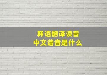 韩语翻译读音中文谐音是什么