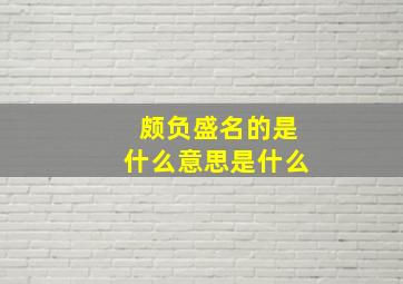 颇负盛名的是什么意思是什么