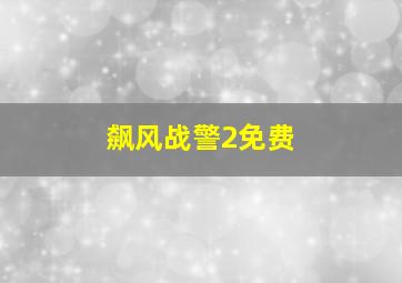 飙风战警2免费