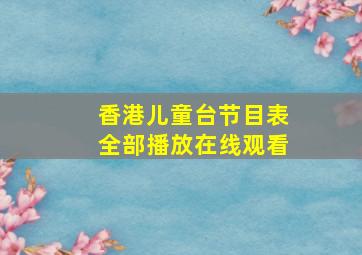 香港儿童台节目表全部播放在线观看