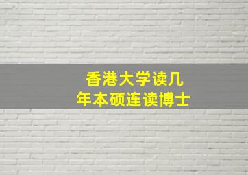 香港大学读几年本硕连读博士