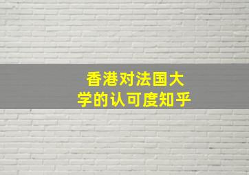 香港对法国大学的认可度知乎