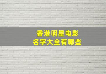 香港明星电影名字大全有哪些