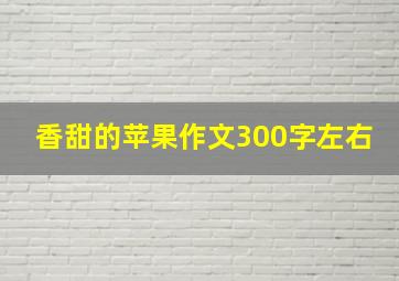 香甜的苹果作文300字左右