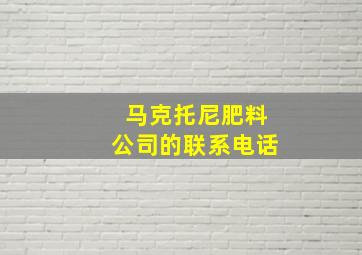 马克托尼肥料公司的联系电话