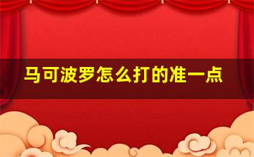 马可波罗怎么打的准一点