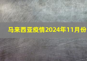 马来西亚疫情2024年11月份