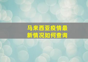 马来西亚疫情最新情况如何查询