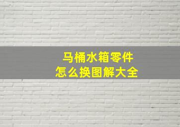 马桶水箱零件怎么换图解大全