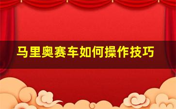 马里奥赛车如何操作技巧