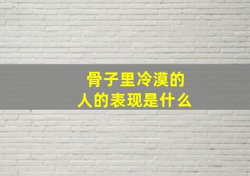 骨子里冷漠的人的表现是什么