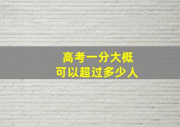 高考一分大概可以超过多少人