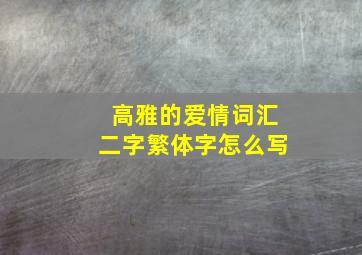 高雅的爱情词汇二字繁体字怎么写