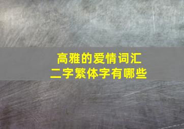 高雅的爱情词汇二字繁体字有哪些