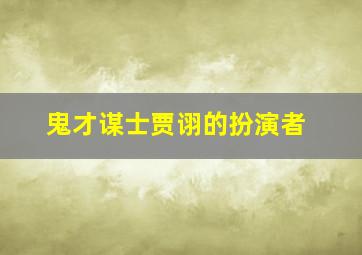 鬼才谋士贾诩的扮演者