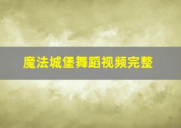 魔法城堡舞蹈视频完整