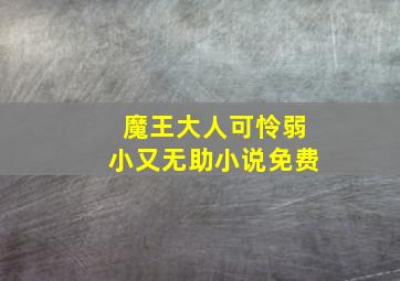 魔王大人可怜弱小又无助小说免费