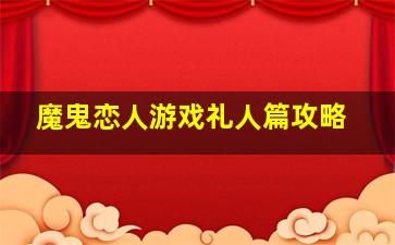 魔鬼恋人游戏礼人篇攻略