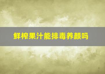 鲜榨果汁能排毒养颜吗