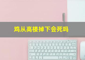 鸡从高楼掉下会死吗