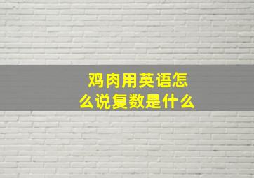 鸡肉用英语怎么说复数是什么