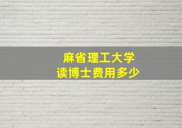 麻省理工大学读博士费用多少