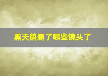 黑天鹅删了哪些镜头了