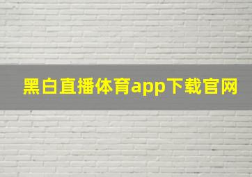 黑白直播体育app下载官网