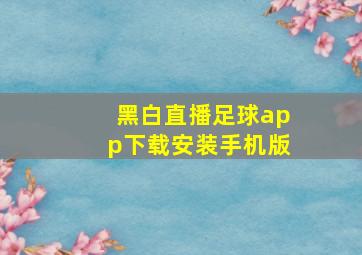 黑白直播足球app下载安装手机版