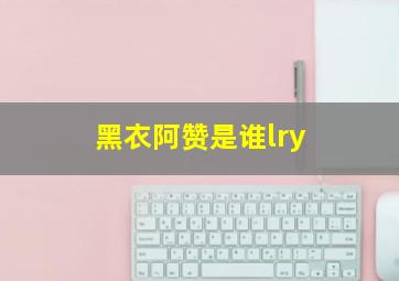 黑衣阿赞是谁lry