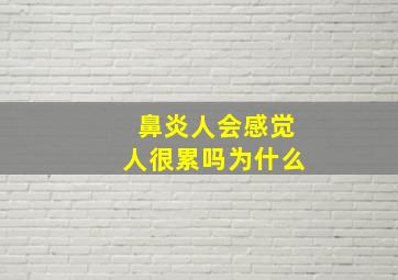 鼻炎人会感觉人很累吗为什么