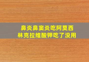 鼻炎鼻窦炎吃阿莫西林克拉维酸钾吃了没用