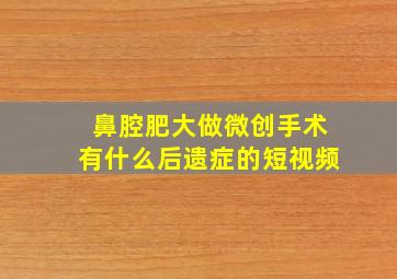 鼻腔肥大做微创手术有什么后遗症的短视频