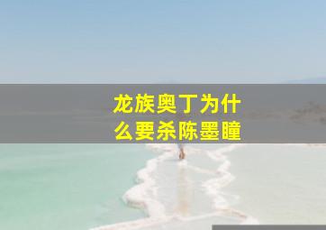 龙族奥丁为什么要杀陈墨瞳